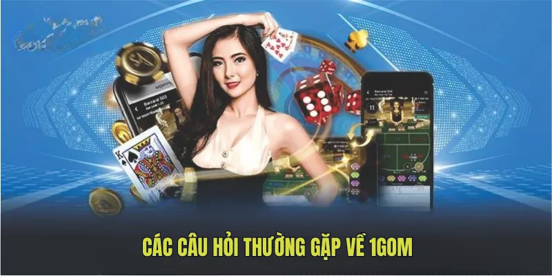Các câu hỏi thường gặp về 1gom