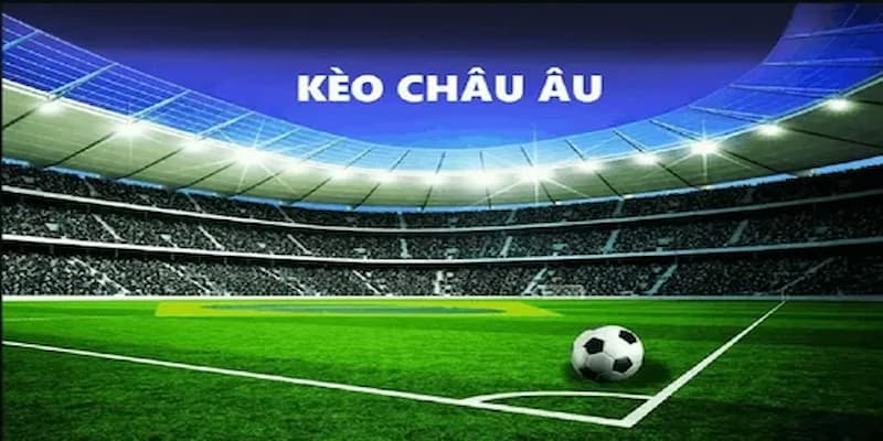 Tổng quan về thủ thuật kèo Châu Âu